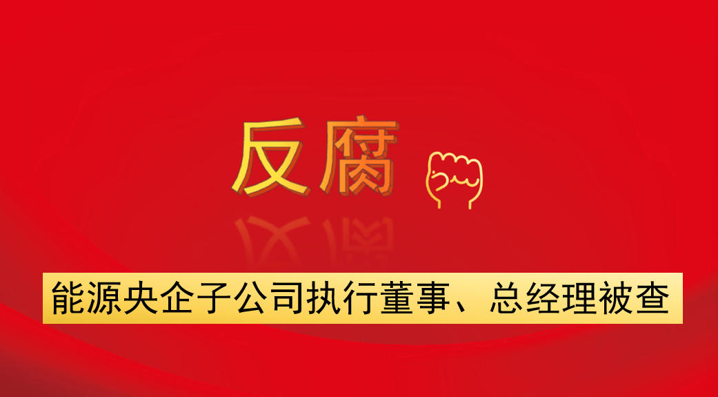 能源央企子公司執(zhí)行董事、總經(jīng)理被查